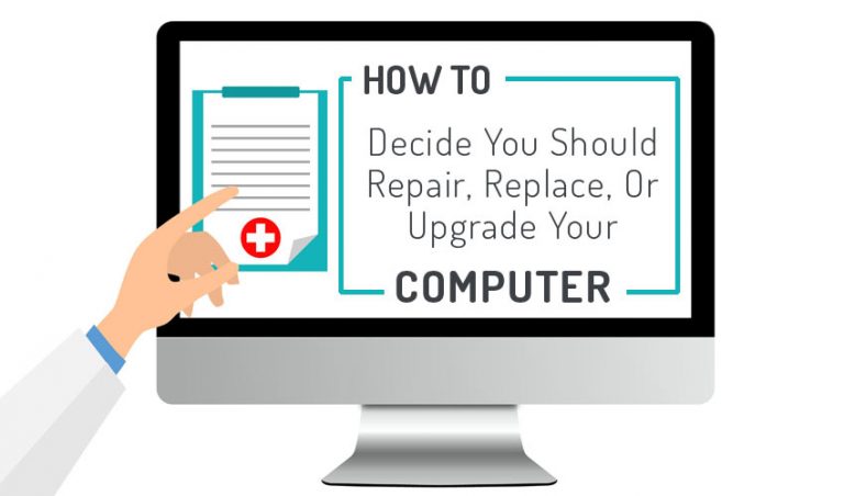 How To Decide You Should Repair Replace Or Upgrade Your Computer